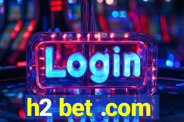 h2 bet .com